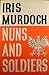Nuns and Soldiers by Iris Murdoch Nuns and Soldiers by Iris Murdoch