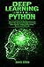 Deep Learning with Python: The Crash Course for Beginners to Learn the Basics of Deep Learning with Python Using TensorFlow, Keras and PyTorch