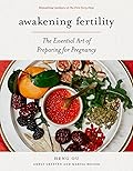 Awakening Fertility: The Essential Art of Preparing for Pregnancy by the Authors of the First Forty Days