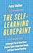 The Self-Learning Blueprint: A Strategic Plan to Break Down Complex Topics, Comprehend Deeply, and Teach Yourself Anything