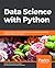 Data Science with Python: Combine Python with machine learning principles to discover hidden patterns in raw data