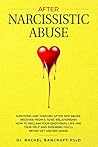 After Narcissistic Abuse: Surviving and Thriving after NPD abuse. Recover from a toxic relationship. How to reclaim your emotional life and true-self and ensuring you'll never get abused again