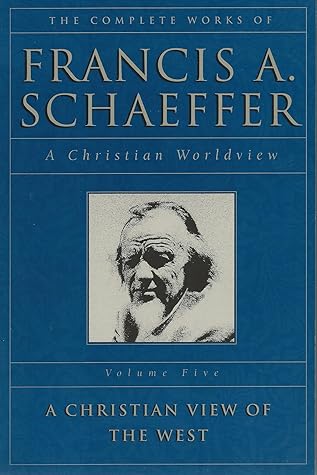 The Complete Works of Francis A. Schaeffer: A Christian Worldview (A Christian View of the West, Volume 5)