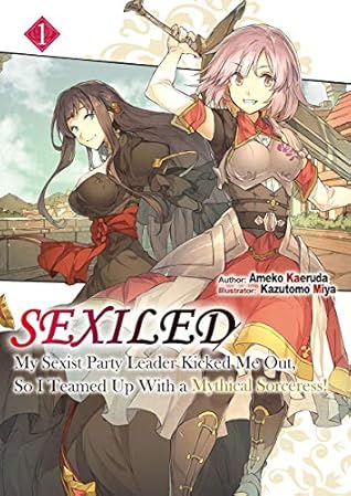 Sexiled: My Sexist Party Leader Kicked Me Out, So I Teamed Up With a Mythical Sorceress! Volume 1
