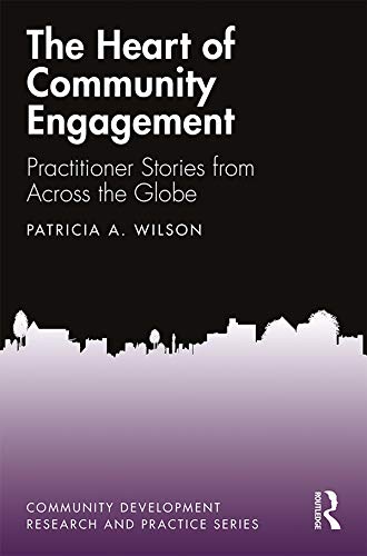 The Heart of Community Engagement: Practitioner Stories from Across the Globe (Community Development Research and Practice Series)