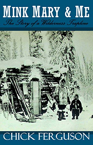 Mink, Mary, and Me: The Story of a Wilderness Trapline (Kindle Edition)
