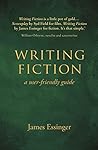 Writing Fiction - a user-friendly guide by James Essinger