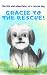 Gracie to the Rescue!: The life and adventures of a rescue dog