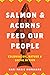 Salmon and Acorns Feed Our People: Colonialism, Nature, and Social Action (Nature, Society, and Culture)