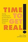 Time to Get Real!: Turning Uncertainty into an Action Plan for Personal and Professional Success Time to Get Real!: Turning Uncertainty into an Action Plan for Personal and Professional Success
