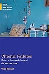 Chronic Failures: Kidneys, Regimes of Care, and the Mexican State (Medical Anthropology)