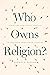 Who Owns Religion? by Laurie L. Patton