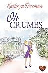 Oh Crumbs by Kathryn Freeman Oh Crumbs by Kathryn Freeman
