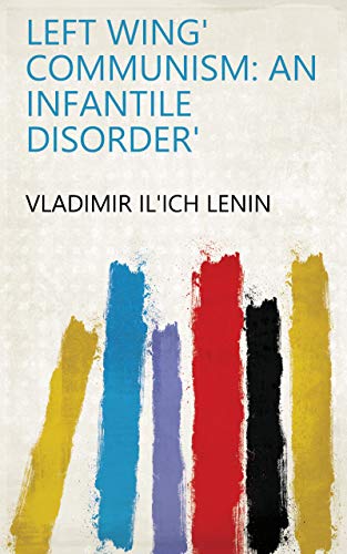 Left Wing' Communism: an Infantile Disorder'