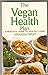 The Vegan Health Plan: A Practical Guide to Healthy Living