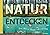 Natur entdecken: Das Leben in Wasser, Luft und Erde