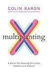Multiplanting: A Vision for Growing Churches, Leaders and Mission