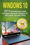 Windows 10: 2019 Updated User Guide to Master Microsoft Windows 10 with Latest Tips and Tricks