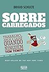 Sobrecarregados: Trabalho, Amor e Lazer Quando Ninguem Tem Tempo Sobrecarregados: Trabalho, Amor e Lazer Quando Ninguem Tem Tempo