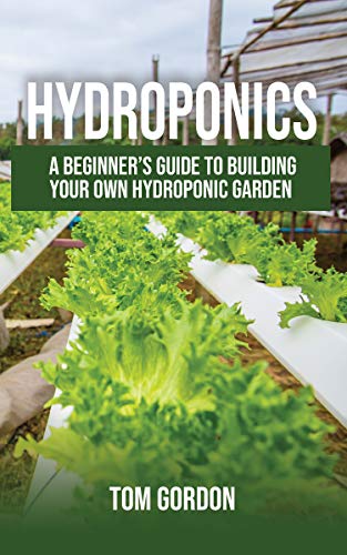 Hydroponics: A Beginner’s Guide to Building Your Own Hydroponic Garden (Kindle Edition)