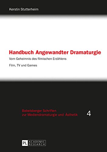 Handbuch Angewandter Dramaturgie: Vom Geheimnis des filmischen Erzaehlens Film, TV und Games (Babelsberger Schriften zu Mediendramaturgie und -Aesthetik 4)