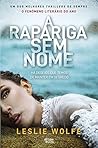 A Rapariga Sem Nome by Leslie Wolfe