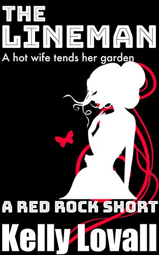 The Lineman, A Hot Wife Tends Her Garden: A Red Rock Short (Kindle Edition)