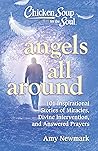 Chicken Soup for the Soul: Angels All Around: 101 Inspirational Stories of Miracles, Divine Intervention, and Answered Prayers