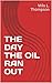 THE DAY THE OIL RAN OUT