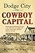 Dodge City, the Cowboy Capital, and the great Southwest in the days of the wild Indian, the buffalo, the cowboy, dance halls, gambling halls and bad men (1913)