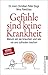 Gefühle sind keine Krankheit: Warum wir sie brauchen und wie sie uns zufrieden machen