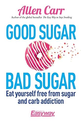 Good Sugar Bad Sugar Eat Yourself Free From Sugar And Carb