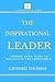 The Inspirational Leader: Inspire Your Team To Believe In The Impossible