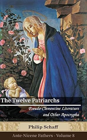 The Twelve Patriarchs, Pseudo-Clementine Literature and Other Apocrypha: Cross-linked to the Bible (Ante-Nicene Fathers Book 8)