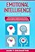 Emotional Intelligence Practical Guide: How to Retrain Your Brain to Win Friends, Influence People, Improve your Social Skills, Achieve Happier Relationships, and Raise Your EQ