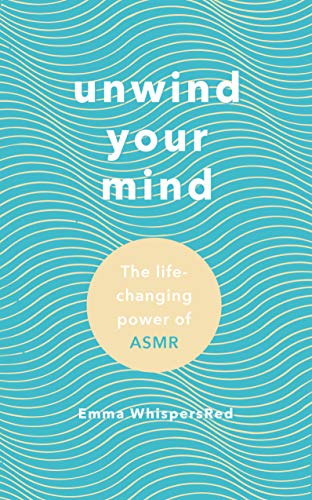 Unwind Your Mind: The life-changing power of ASMR (Kindle Edition)