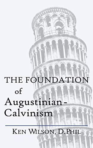 The Foundation of Augustinian-Calvinism (Kindle Edition)