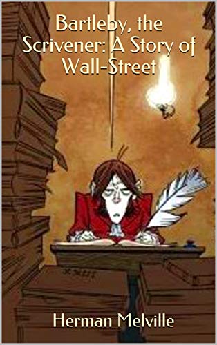 Bartleby, the Scrivener: A Story of Wall-Street