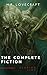 The Complete Fiction: At the Mountains of Madness, The Call of Cthulhu, The Case of Charles Dexter Ward, The Shadow over Innsmouth, ...