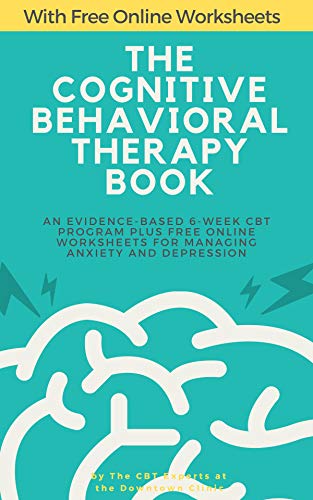 The Cognitive Behavioral Therapy Book: An Evidence-Based 6-Week CBT Program Plus Free Online Worksheets for Managing Anxiety and Depression (Cognitive Behavioral Therapy Guides)