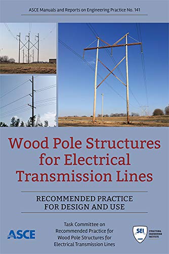 Wood Pole Structures for Electrical Transmission Lines: Recommended Practice for Design and Use (ASCE Manual and Reports on Engineering Practice)