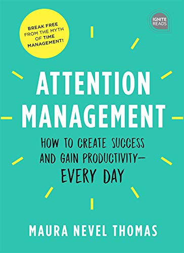Attention Management: How to Create Success and Gain Productivity - Every Day (Ignite Reads)