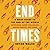End Times: A Brief Guide to the End of the World: Asteroids, Super Volcanoes, Rogue Robots, and More