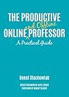 The Productive Online and Offline Professor: A Practical Guide (Thrive Online) The Productive Online and Offline Professor: A Practical Guide (Thrive Online)