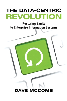 The Data-Centric Revolution: Restoring Sanity to Enterprise Information Systems (Paperback)