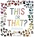 This or That? What Will You...