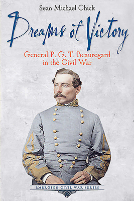 Dreams of Victory: General P. G. T. Beauregard in the Civil War (Paperback)