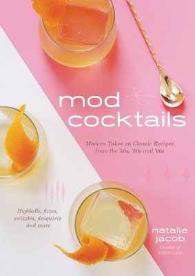 Mod Cocktails: Modern Takes on Classic Recipes from the '40s, '50s and '60s (Hardcover)