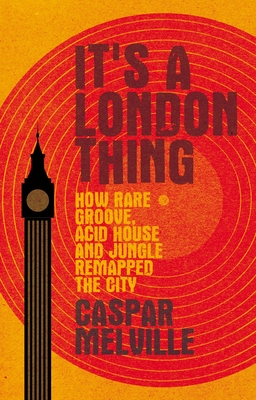 It's a London Thing: How Rare Groove, Acid House and Jungle Remapped the City (Hardcover)