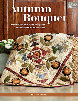 Autumn Bouquet: Patchwork and Appliqué Quilts from Reproduction Prints (Paperback)